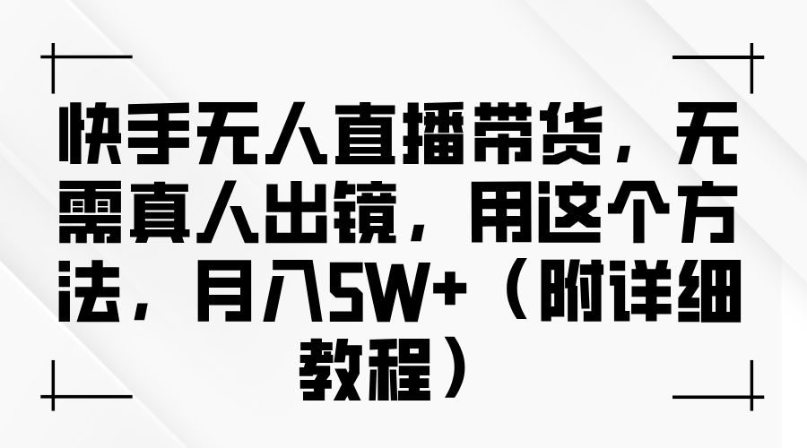 fy6728期-快手无人直播带货，无需真人出镜，用这个方法，月入5W+（附详细教程）