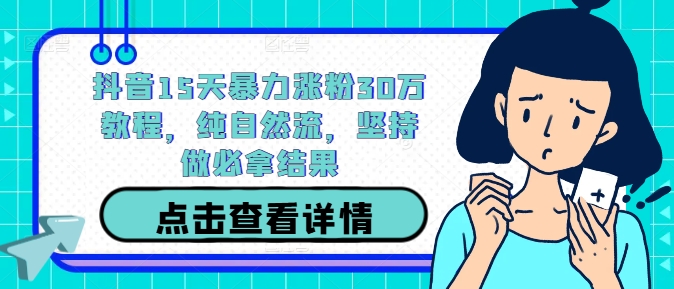 mp11120期-抖音15天暴力涨粉30万教程，纯自然流，坚持做必拿结果