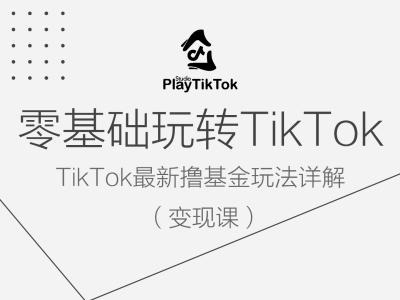 mp11152期-零基础玩转TiKToK变现课，TikTok最新撸基金玩法详解