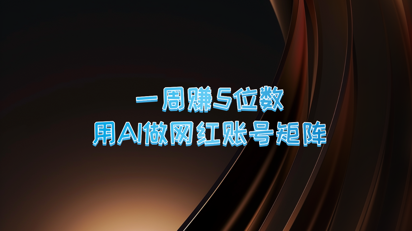 fy6836期-一周赚5位数，用AI做网红账号矩阵，现在的AI功能实在太强大了