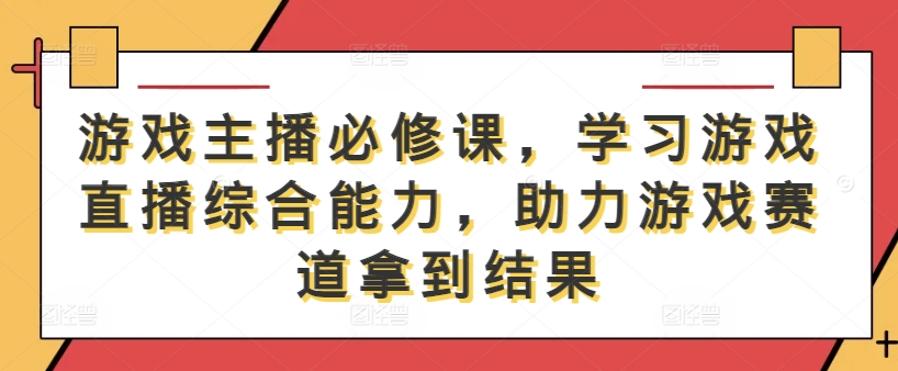 mp11242期-游戏主播必修课，学习游戏直播综合能力，助力游戏赛道拿到结果