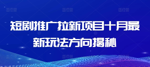 mp11327期-短剧推广拉新项目十月最新玩法方向揭秘