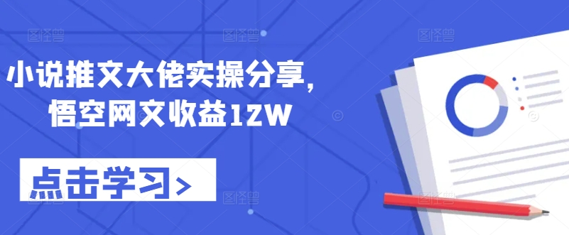 mp11374期-小说推文大佬实操分享，悟空网文收益12W