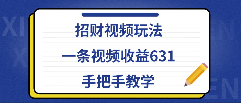 fy7013期-招财视频玩法，一条视频收益631，手把手教学