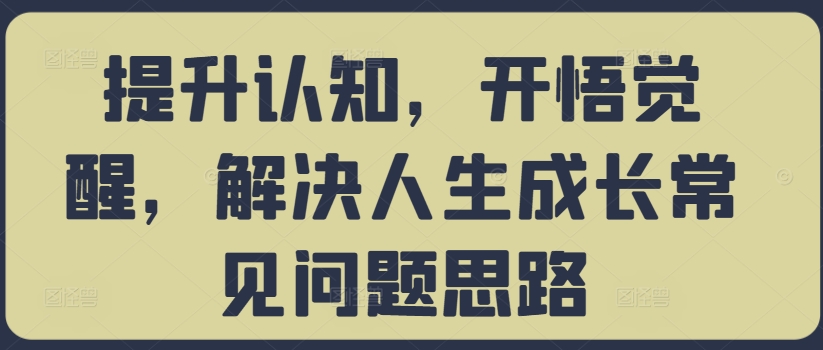 mp11436期-提升认知，开悟觉醒，解决人生成长常见问题思路