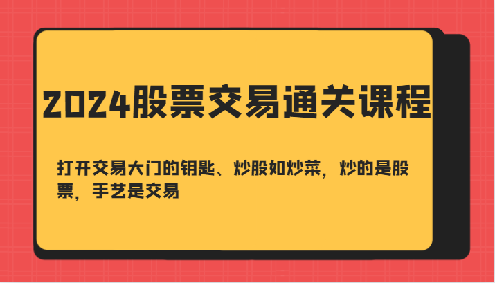 fy7125期-2024股票交易通关课-打开交易大门的钥匙、炒股如炒菜，炒的是股票，手艺是交易