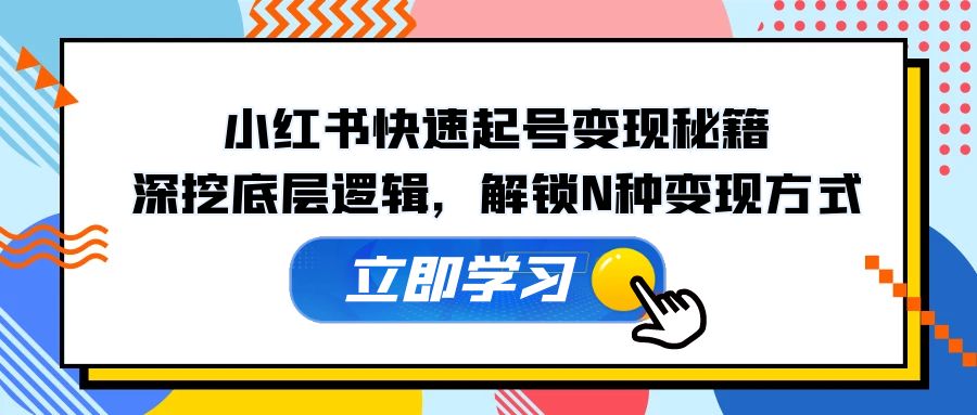 fy7167期-小红书快速起号变现秘籍：深挖底层逻辑，解锁N种变现方式