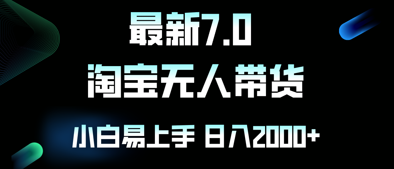 （12967期）最新淘宝无人卖货7.0，简单无脑，小白易操作，日躺赚2000+