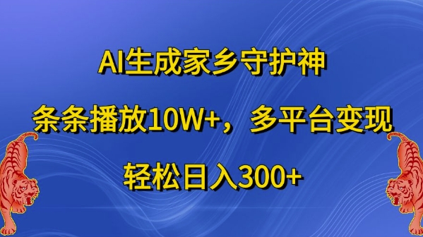 mp12017期-AI生成家乡守护神，条条播放10W+，多平台变现，轻松日入300+