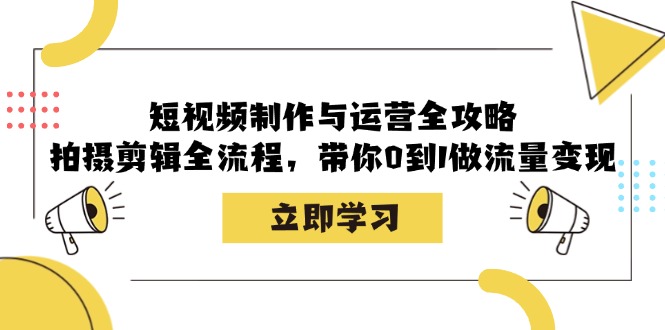 fy7585期-短视频制作与运营全攻略：拍摄剪辑全流程，带你0到1做流量变现