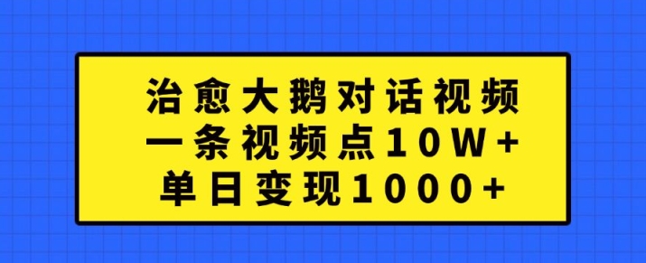 mp12037期-治愈大鹅对话视频，一条视频点赞 10W+，单日变现1k+