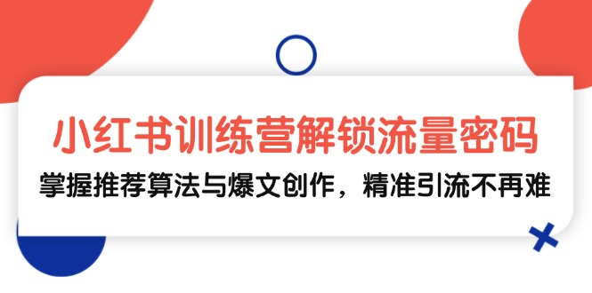 fy7619期-小红书训练营解锁流量密码，掌握推荐算法与爆文创作，精准引流不再难