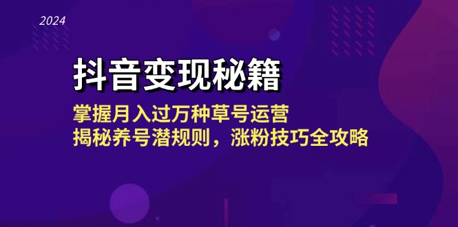 fy7704期-抖音变现秘籍：掌握月入过万种草号运营，揭秘养号潜规则，涨粉技巧全攻略