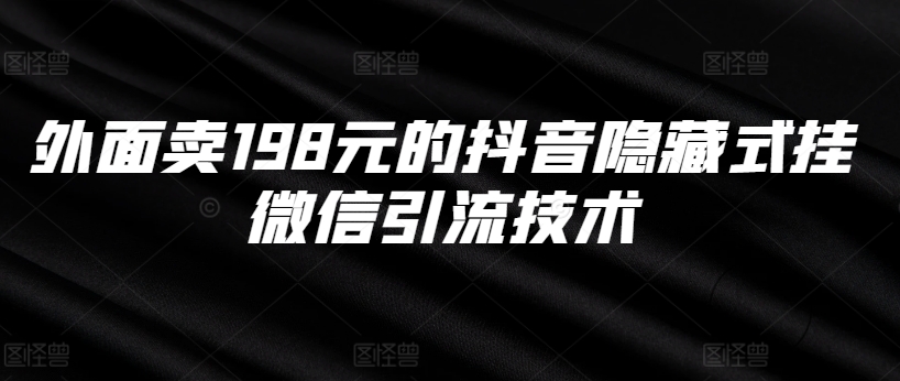 mp12159期-外面卖198元的抖音隐藏式挂微信引流技术