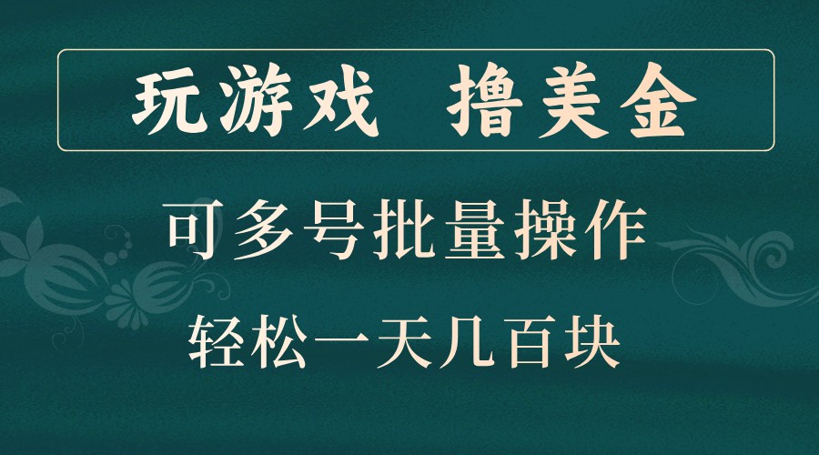 fy7768期-玩游戏撸美金，可多号批量操作，边玩边赚钱，一天几百块轻轻松松！