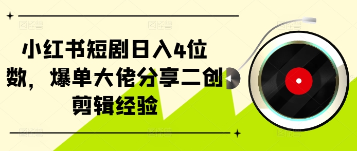 mp12246期-小红书短剧日入4位数，爆单大佬分享二创剪辑经验