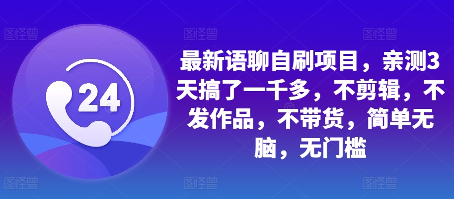 mp12287期-最新语聊自刷项目，亲测3天搞了一千多，不剪辑，不发作品，不带货，简单无脑，无门槛