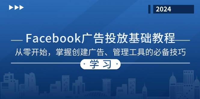 fy7953期-Facebook 广告投放基础教程：从零开始，掌握创建广告、管理工具的必备技巧