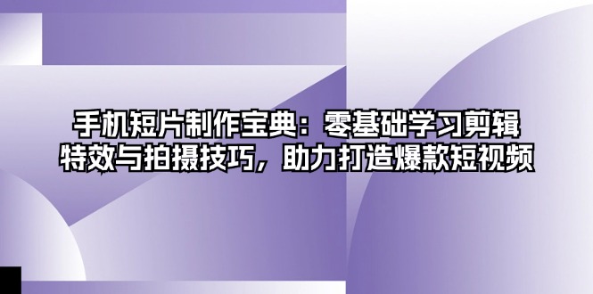 （13175 期）手机短片制作秘籍：从零基础开始学习剪辑、特效及拍摄技巧，以助力塑造爆款短视频。-多多网创