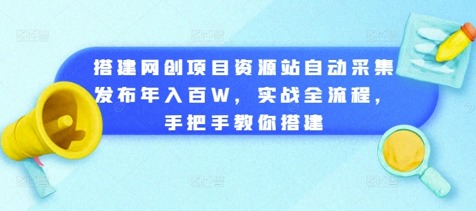 mp12382期-搭建网创项目资源站自动采集发布年入百W，实战全流程，手把手教你搭建