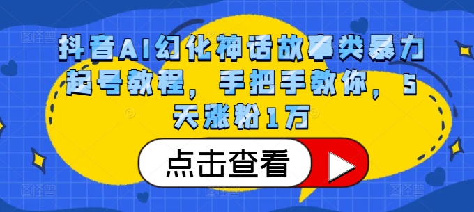 mp12448期-抖音AI幻化神话故事类暴力起号教程，手把手教你，5天涨粉1万