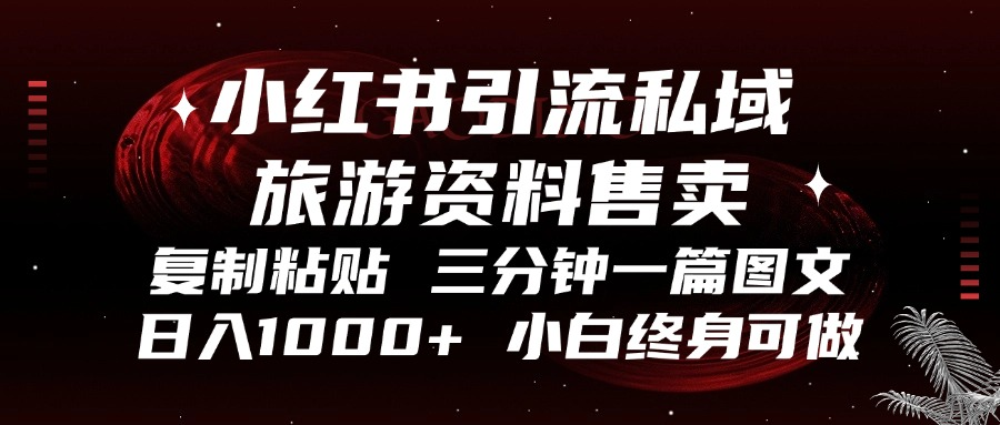 （13260期）小红书引流私域旅游资料售卖，复制粘贴，三分钟一篇图文，日入1000+，…