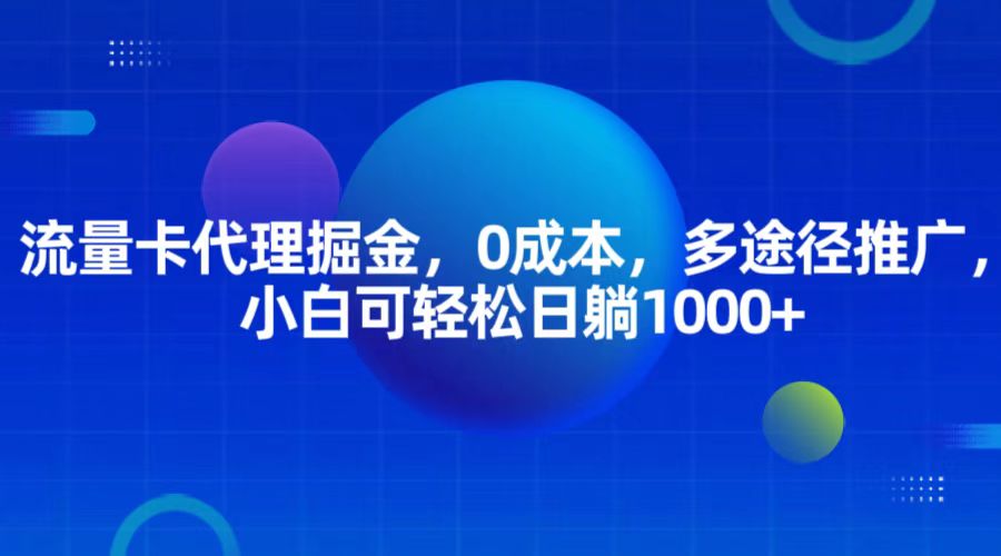 fy8257期-流量卡代理掘金，0成本，多途径推广，小白可轻松日躺1000+