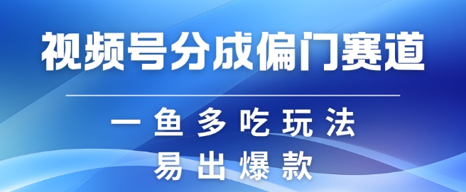 mp12644期-视频号创作者分成计划偏门类目，容易爆流，实拍内容简单易做