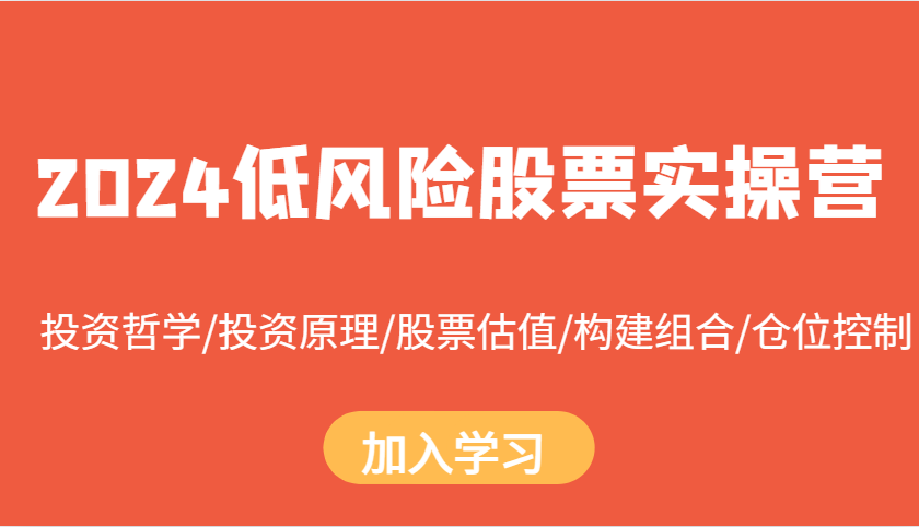 fy8508期-2024低风险股票实操营：投资哲学/投资原理/股票估值/构建组合/仓位控制