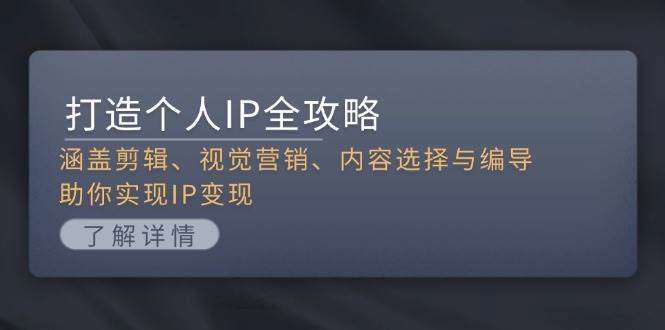 fy8515期-打造个人IP全攻略：涵盖剪辑、视觉营销、内容选择与编导，助你实现IP变现