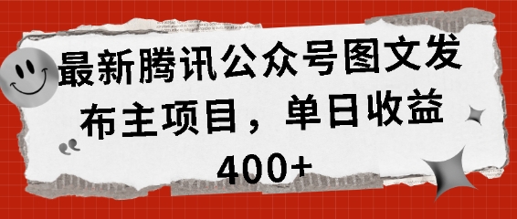 mp12921期-最新腾讯公众号图文发布项目，单日收益400+