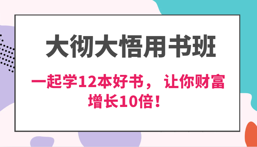 fy8657期-大彻大悟用书班，价值N万的课，一起学12本好书， 交付力创新提高3倍，财富增长10倍！