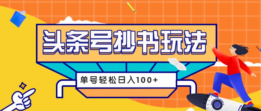 fy8726期-今日头条抄书玩法，用这个方法，单号轻松日入100+（附详细教程及工具）