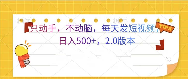 （13446期）只动手，不动脑，每天发发视频日入500+  2.0版本