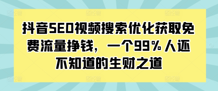 mp13103期-抖音SEO视频搜索优化获取免费流量挣钱，一个99%人还不知道的生财之道