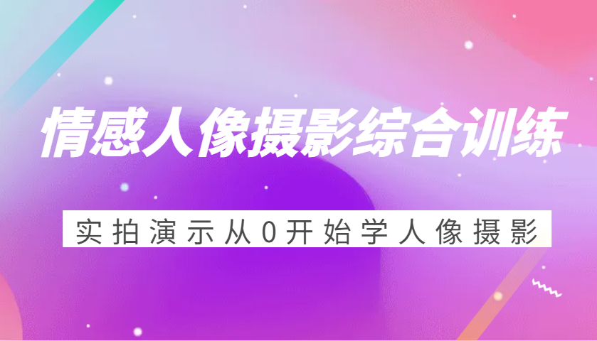 fy8867期-情感人像摄影综合训练，实拍演示从0开始学人像摄影（24节）