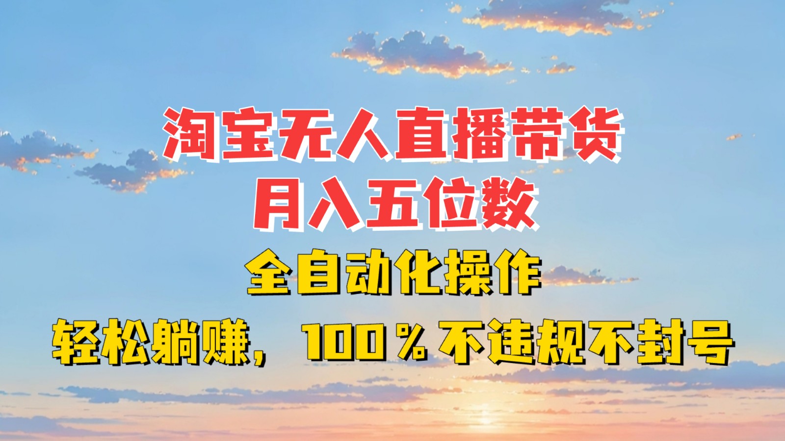 fy8956期-淘宝无人直播带货，月入五位数，全自动化操作，轻松躺赚，100%不违规不封号