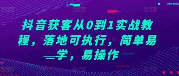 mp13315期-抖音获客从0到1实战教程，落地可执行，简单易学，易操作