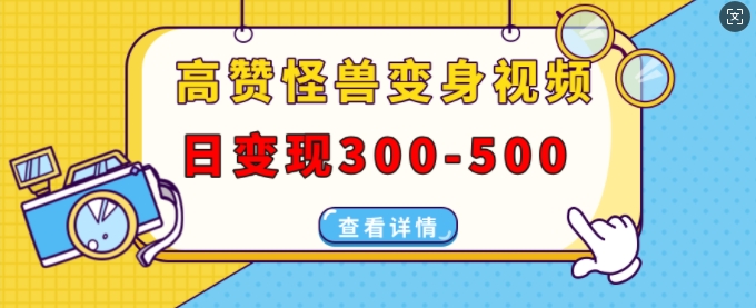 mp13388期-高赞怪兽变身视频制作，日变现300-500，多平台发布(抖音、视频号、小红书)