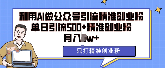 mp13460期-利用AI矩阵做公众号引流精准创业粉，单日引流500+精准创业粉，月入过w