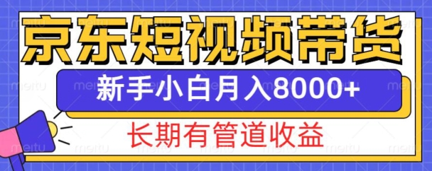 mp13575期-京东短视频带货新玩法，长期管道收益，新手也能月入8000+