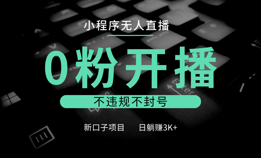 fy9219期-小程序无人直播，0粉开播，不违规不封号，新口子项目，小白日躺赚3K+