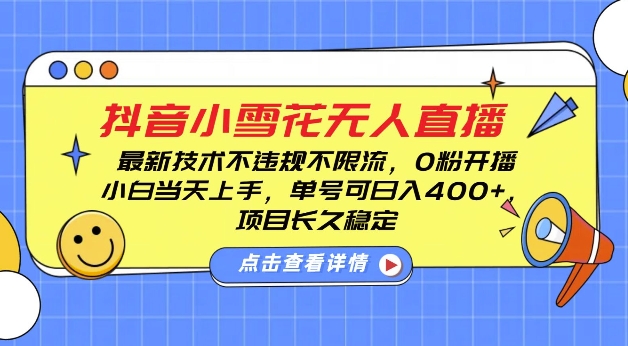 mp13752期-DY小雪花无人直播，0粉开播，不违规不限流，新手单号可日入4张，长久稳定