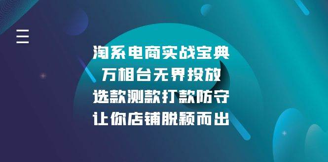 fy9364期-淘系电商实战宝典：万相台无界投放，选款测款打款防守，让你店铺脱颖而出