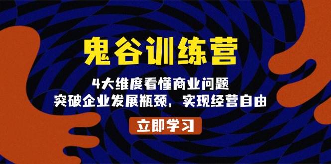 fy9417期-鬼谷训练营，4大维度看懂商业问题，突破企业发展瓶颈，实现经营自由