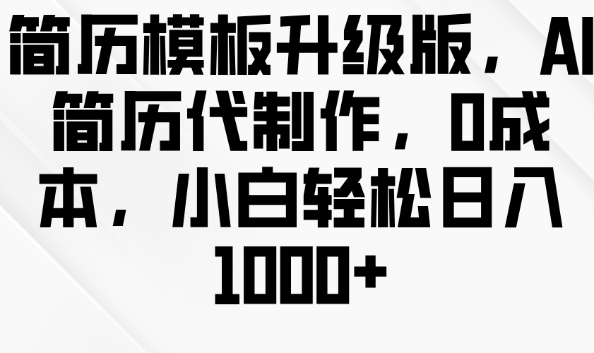 fy9442期-简历模板升级版，AI简历代制作，0成本，小白轻松日入1000+