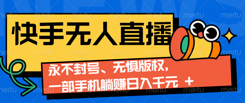 fy9456期-2024快手无人直播9.0神技来袭：永不封号、无惧版权，一部手机躺赚日入千元+